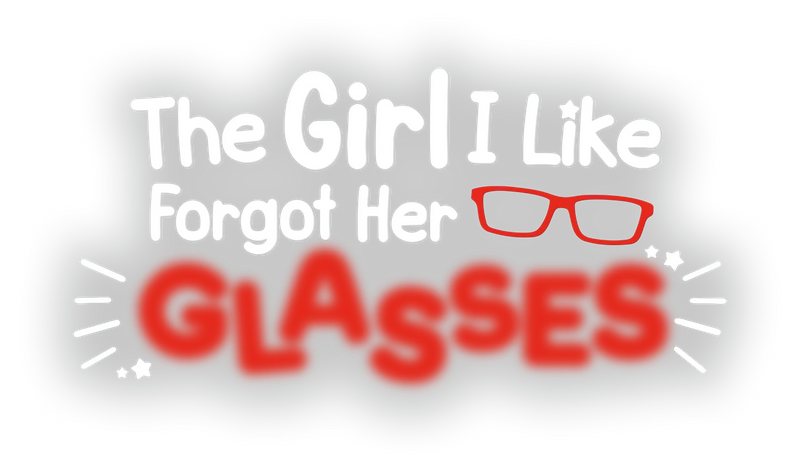 The Girl I Like Forgot Her Glasses