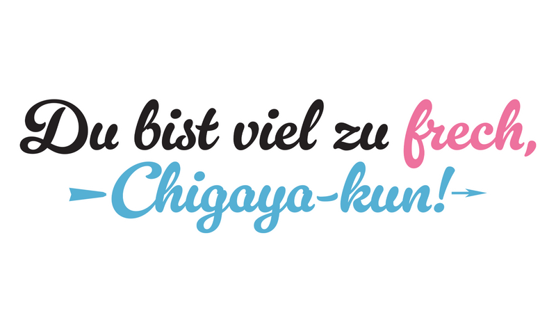 Du bist viel zu frech, Chigaya-kun!