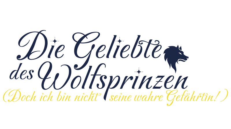 Die Geliebte des Wolfsprinzen – (Doch ich bin nicht seine wahre Gefährtin!)