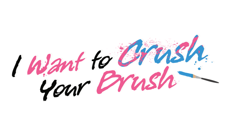 I Want to Crush Your Brush