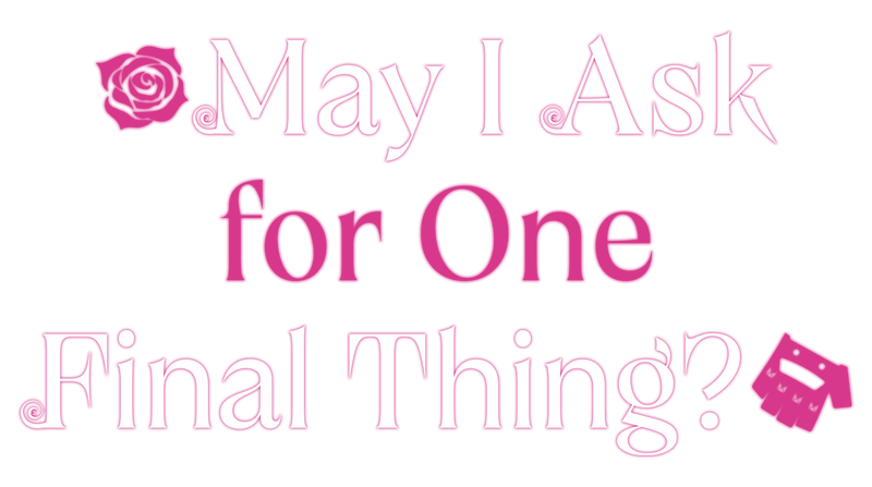 May I Ask for One Final Thing?