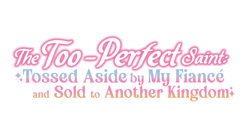 The Too-Perfect Saint: Tossed Aside by My Fiancé and Sold to Another Kingdom